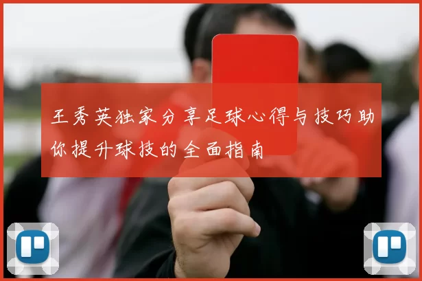 王秀英独家分享足球心得与技巧助你提升球技的全面指南